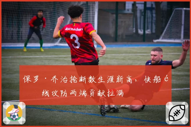 保罗·乔治抢断数生涯新高，快船锋线攻防两端贡献拉满