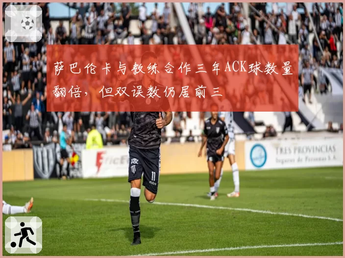 萨巴伦卡与教练合作三年ACK球数量翻倍，但双误数仍居前三