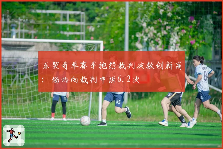 东契奇单赛季抱怨裁判次数创新高：场均向裁判申诉6.2次